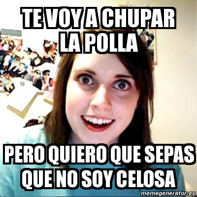 Meme Overly Attached Girlfriend Te Voy A Chupar La Polla Pero Quiero