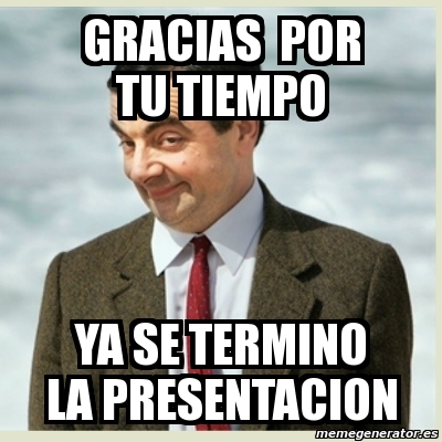 Meme Mr Bean - gracias por tu tiempo ya se termino la presentacion ...