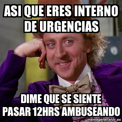 Meme Willy Wonka Asi Que Eres Interno De Urgencias Dime Que Se Siente