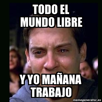 Meme Crying Peter Parker Todo El Mundo Libre Y Yo Maa Ana Trabajo