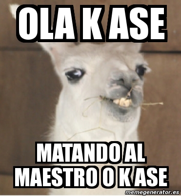 Meme Personalizado OLA K ASE Matando Al Maestro O K Ase 2893507