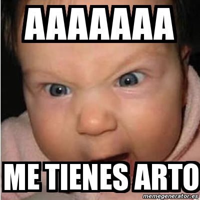 Meme Bebe Furioso Aaaaaaa Me Tienes Arto