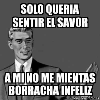 Meme Correction Guy - solo queria sentir el savor a mi no me mientas ...