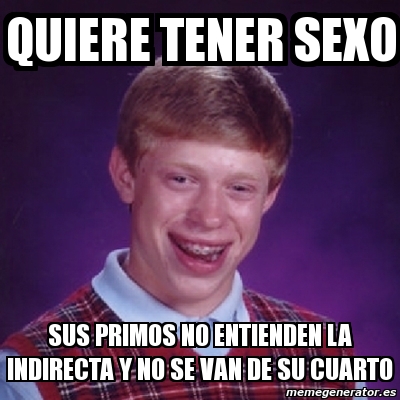 Meme Bad Luck Brian - Quiere tener sexo sus primos no entienden la