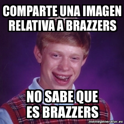 Meme Bad Luck Brian Comparte Una Imagen Relativa A Brazzers No Sabe Que Es Brazzers