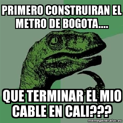 Meme Filosoraptor Primero Construiran El Metro De Bogota Que