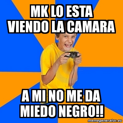 Meme Annoying Gamer Kid - MK lo esta viendo la camara a mi no me da