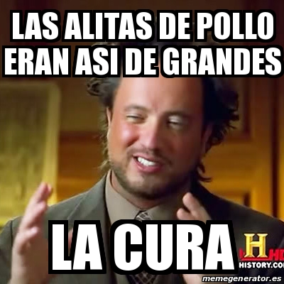 Meme Ancient Aliens - las alitas de pollo eran asi de grandes la cura -  20013773