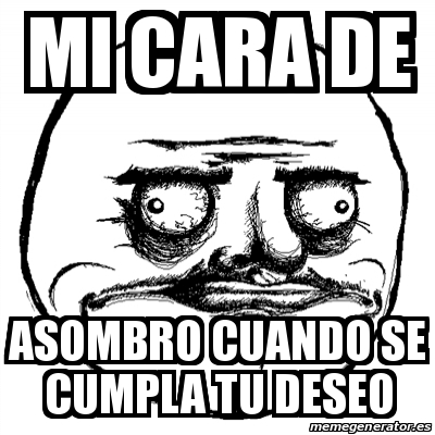 Meme Me Gusta - mi cara de asombro cuando se cumpla tu deseo - 20140772