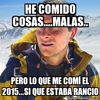 Estaba Rancio Meme Bear Grylls - He comido cosas....malas.. Pero lo que me comà el ...