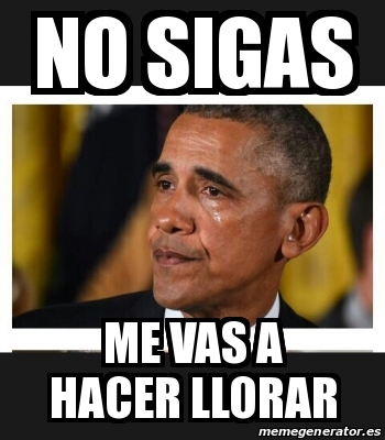 Meme Personalizado - No sigas Me vas a hacer llorar - 20198599