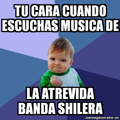 Meme Bebe Exitoso Tu Cara Cuando Escuchas Musica De La Atrevida Banda