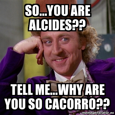 Meme Willy Wonka - So...you are Alcides?? Tell me...Why are you so ...