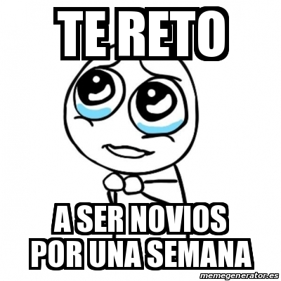 Meme Por Favor Te Reto A Ser Novios Por Una Semana 20251330