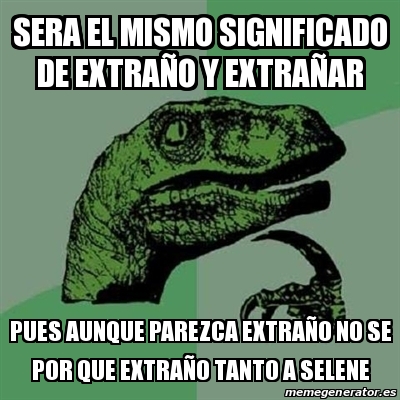 Meme Filosoraptor - Sera el mismo significado de extraño y extrañar ...