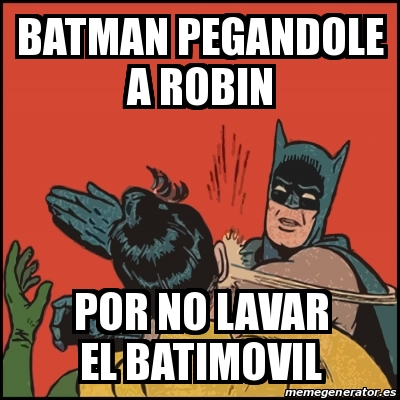 Meme Batman slaps Robin - Batman pegandole a Robin Por no lavar el  BatiMovil - 20312659