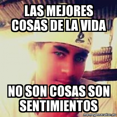 Meme Personalizado - las mejores cosas de la vida no son cosas son ...