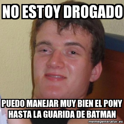 Meme Stoner Stanley No Estoy Drogado Puedo Manejar Muy Bien El Pony Hasta La Guarida De Batman