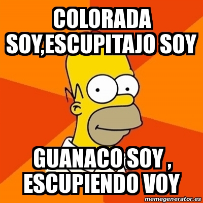 Meme Homer - colorada soy,escupitajo soy guanaco soy , escupiendo voy