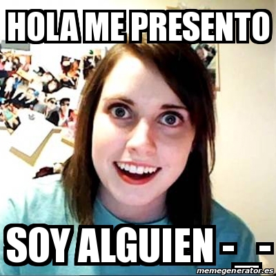 Meme Overly Attached Girlfriend - Hola me presento Soy alguien -_- -  20041555