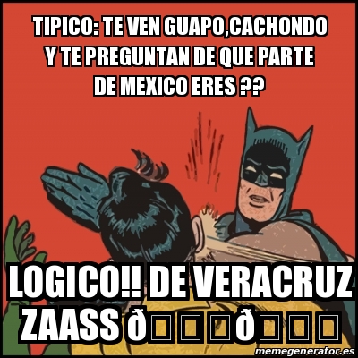 Meme Batman slaps Robin - tipico: te ven guapo,cachondo y te preguntan de  que parte de mexico eres ?? Logico!! De veracruz zaass ðŸ'ŠðŸ'Š - 20423503