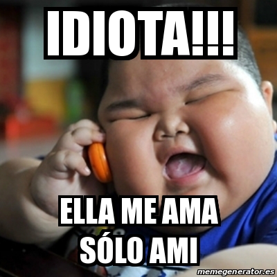 Meme fat chinese kid - Idiota!!! Ella me ama sÃ³lo ami - 20451949