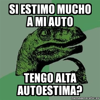 Meme Filosoraptor Si Estimo Mucho A Mi Auto Tengo Alta Autoestima