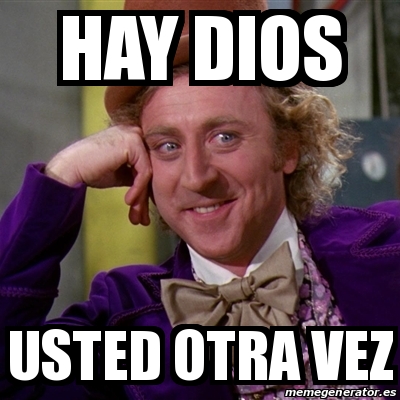 Meme Willy Wonka - Hay Dios Usted Otra Vez - 20489070