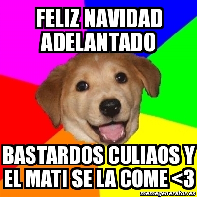 Meme Advice Dog - feliz navidad adelantado bastardos culiaos y el mati se la come