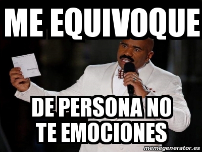 Meme Personalizado - me equivoque de persona no te emociones - 20057514