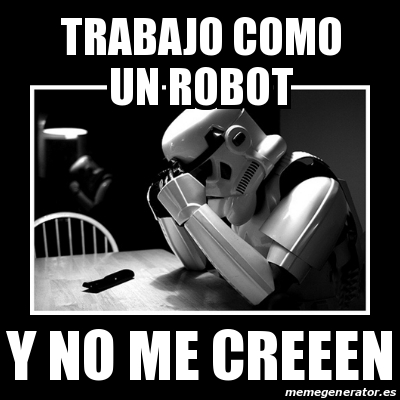 Meme Sad Trooper - trabajo como un robot y no me creeen - 20512179