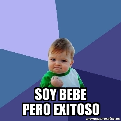 Meme Bebe Exitoso Soy Bebe Pero Exitoso