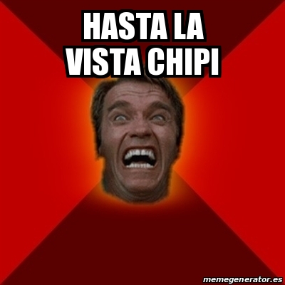 Meme Arnold - hasta la vista chipi - 20516479