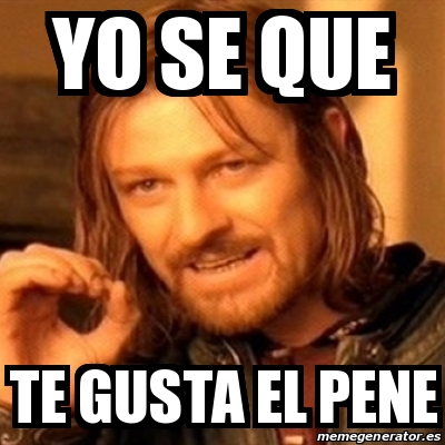 Meme Boromir Yo Se Que Te Gusta El Pene