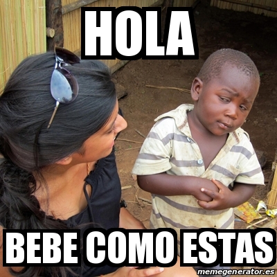 Meme Skeptical 3rd World Kid - hola bebe como estas - 20554945