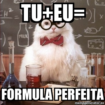 Meme Chemistry Cat - TU+EU= FORMULA PERFEITA - 20678291