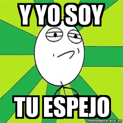 Meme Challenge Accepted - y yo soy tu espejo - 20680654