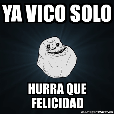 Meme Forever Alone - ya vico solo hurra que felicidad - 20076217