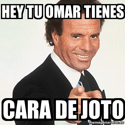 Meme Julio Iglesias - hey tu omar tienes cara de joto - 20779853