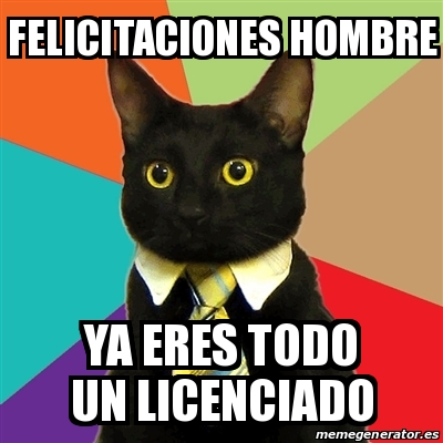 Meme Business Cat - FELICITACIONES HOMBRE YA ERES TODO UN LICENCIADO