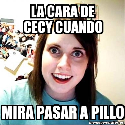 Meme Overly Attached Girlfriend La Cara De Cecy Cuando Mira Pasar A Pillo