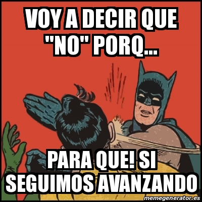 Meme Batman Slaps Robin Voy A Decir Que No Porq Para Que Si Seguimos Avanzando