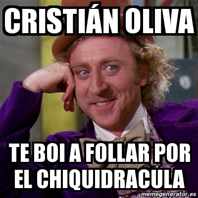 meme willy wonka cristia n oliva te boi a follar por el chiquidracula 20814672