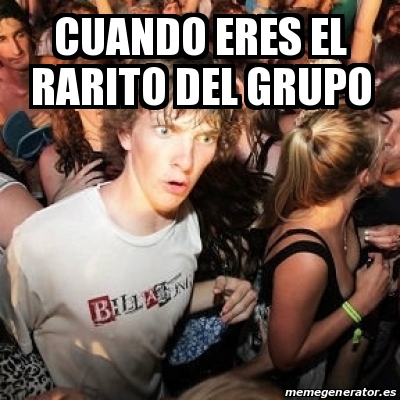 El Rarito Meme Meme Sudden Realization Ralph - cuando eres el rarito del grupo - 20860506