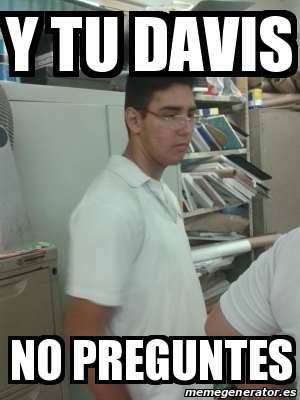 Meme Personalizado - y tu davis no preguntes - 20902346