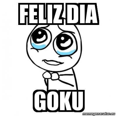 Meme Por favor - feliz dia goku - 20921484 Meme Por favor - feliz dia goku - 20921484
