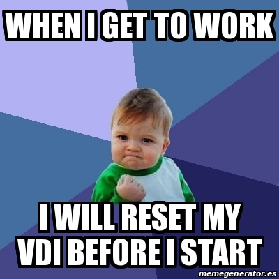 Meme Bebe Exitoso When I Get To Work I Will Reset My Vdi Before I Start