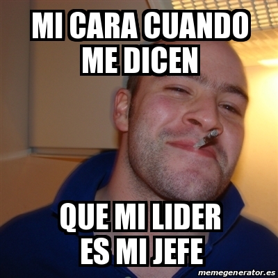 Meme Greg MI CARA CUANDO ME DICEN QUE MI LIDER ES MI JEFE