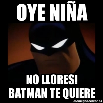 Meme Disapproving Batman Oye Ni A No Llores Batman Te Quiere