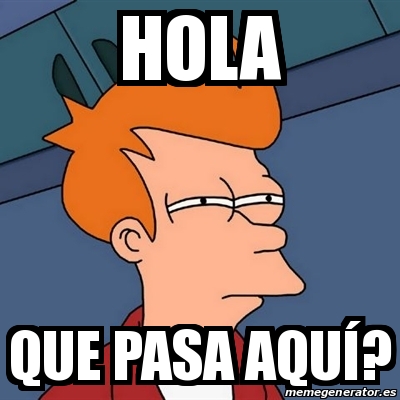 Meme Futurama Fry - Hola Que pasa aquÃ? - 21289391